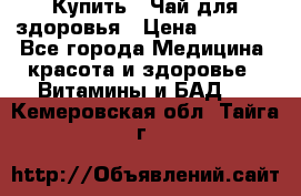 Купить : Чай для здоровья › Цена ­ 1 332 - Все города Медицина, красота и здоровье » Витамины и БАД   . Кемеровская обл.,Тайга г.